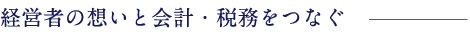 経営者の想いと会計・税務をつなぐ