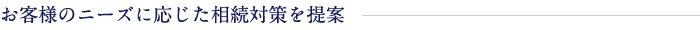 お客様のニーズに応じた相続対策を提案